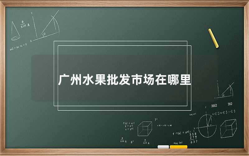 廣州水果批發(fā)市場在哪里