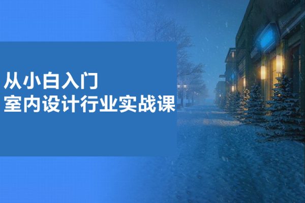 從小白入門室內(nèi)設計行業(yè)實戰(zhàn)課