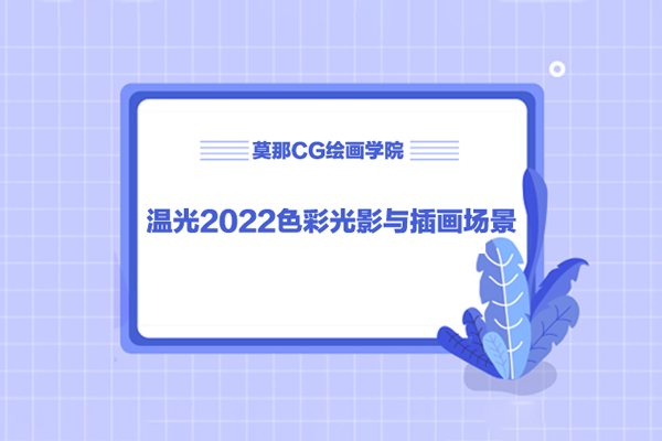 莫那CG繪畫學(xué)院-溫光2022色彩光影與插畫場景繪制專題