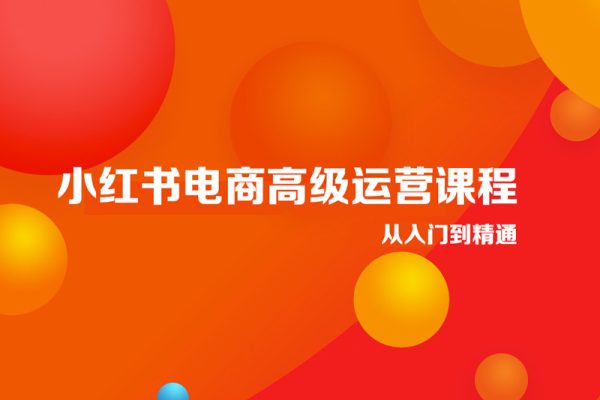 小紅書電商高級運(yùn)營課程從入門到精通