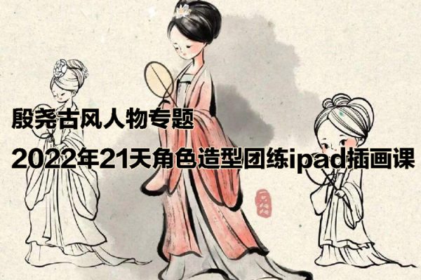 殷堯古風(fēng)人物專題2022年21天角色造型團(tuán)練ipad插畫課【畫質(zhì)不錯(cuò)只有視頻】