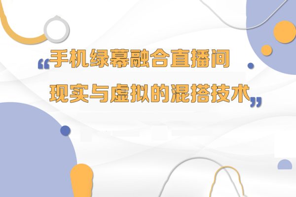 手機綠幕融合直播間，現實與虛擬的混搭技術