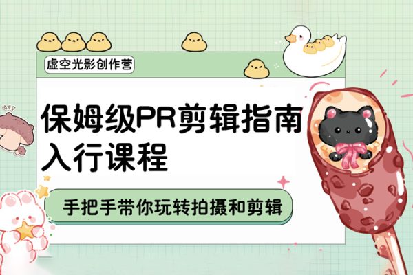 虛空光影創(chuàng)作營(yíng)-保姆級(jí)PR剪輯指南入行課程-手把手帶你玩轉(zhuǎn)拍攝和剪輯