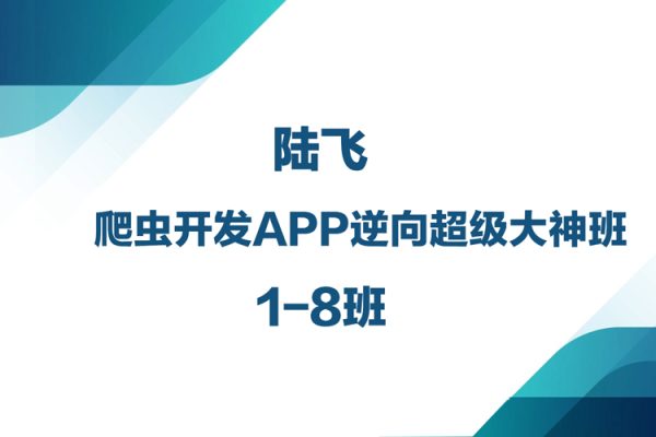 陸飛-爬蟲(chóng)開(kāi)發(fā)APP逆向超級(jí)大神班1-8班