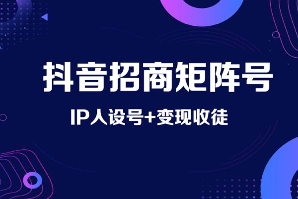 抖音招商矩陣號(hào)＋I(xiàn)P人設(shè)號(hào)+變現(xiàn)收徒