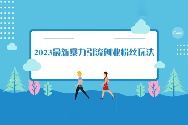 價值980的2023最新暴力引流創業粉絲玩法，單日被動引流50+創業粉【揭秘】