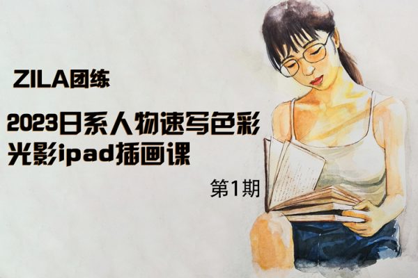 ZILA團(tuán)練第1期2023日系人物速寫色彩光影ipad插畫課【畫質(zhì)還行有筆刷】