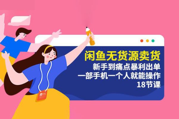 閑魚無貨源賣貨：新手到痛點暴利出單，一部手機一個人就能操作（18節(jié)課）