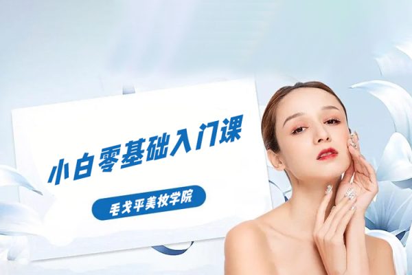 毛戈平美妝學(xué)院：小白零基礎(chǔ)入門(mén)課
