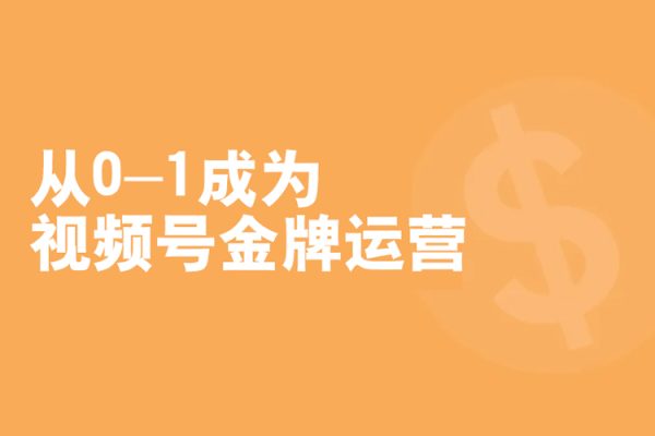 從0-1成為視頻號(hào)金牌運(yùn)營(yíng)