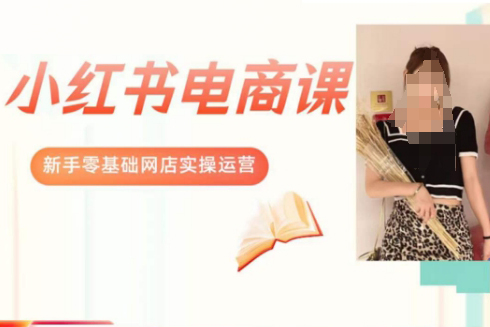 景景小紅書電商新手實操課程，新手零基礎(chǔ)網(wǎng)店實操運營