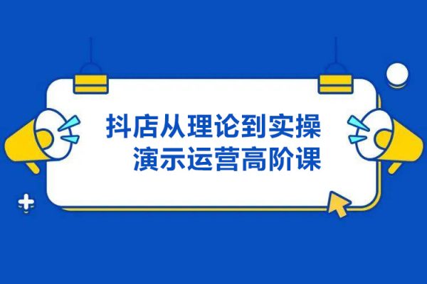 抖店運營高階課，從理論到實操演示，從運營到戰(zhàn)略布局，三頻渠道共振，達人圖文商品卡等