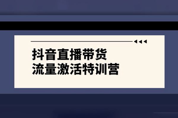 抖音直播帶貨流量激活課，入行新手小白主播必學