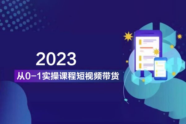 2023從0-1實(shí)操課程短視頻帶貨