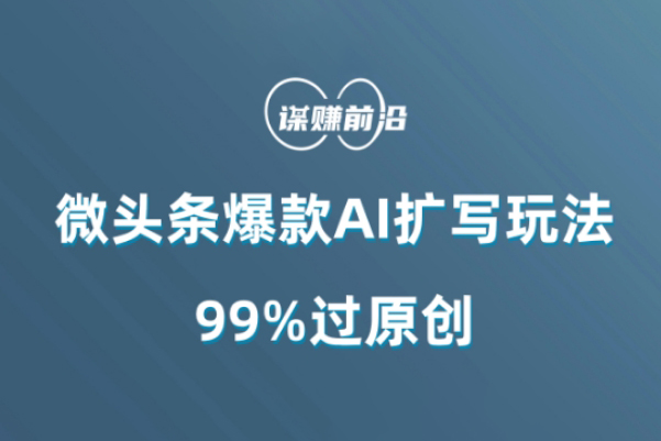 微頭條爆款A(yù)I擴寫玩法，99%過原創(chuàng)