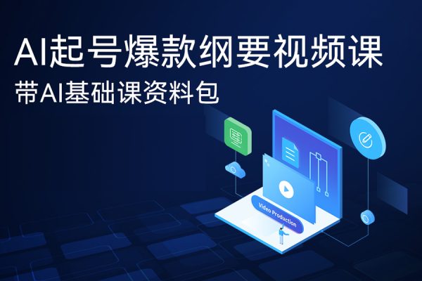 AI起號爆款綱要視頻課，帶AI基礎課資料包