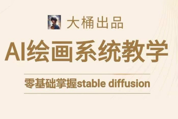 大桶的stable diffusion系統(tǒng)課程，零基礎系統(tǒng)性學習AI繪畫，小白也能輕松上手