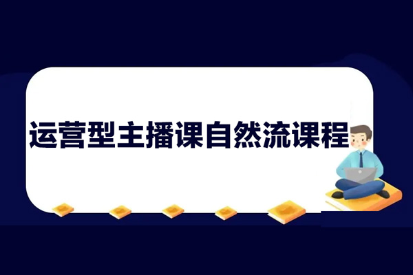 運營型主播課自然流課程，運營知識篇+主播話術篇 +高階運營型主播篇