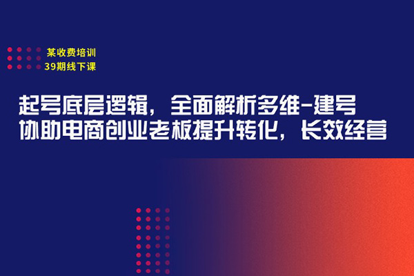起號底層邏輯，全面解析多維 建號，協(xié)助電商創(chuàng)業(yè)39期線下課