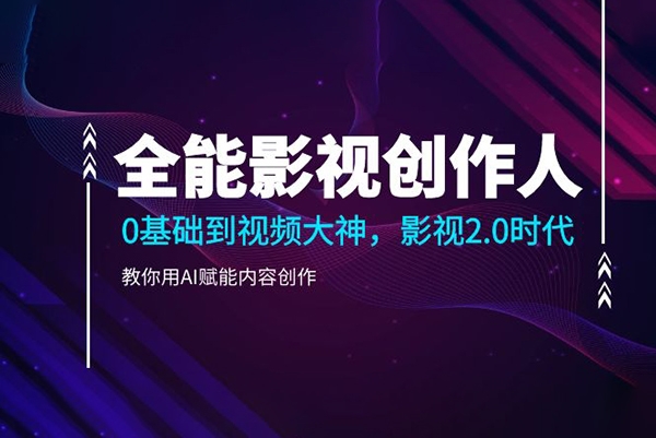 全能影視創作人2.0，0基礎到視頻大神，教你用AI賦能內容創作