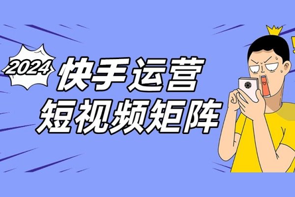 2024年快手短視頻帶貨實(shí)操教程，操作簡單易上手