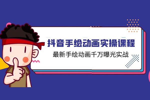 抖音手繪動(dòng)畫(huà)實(shí)戰(zhàn)課程，最新手繪動(dòng)畫(huà)千萬(wàn)曝光實(shí)操