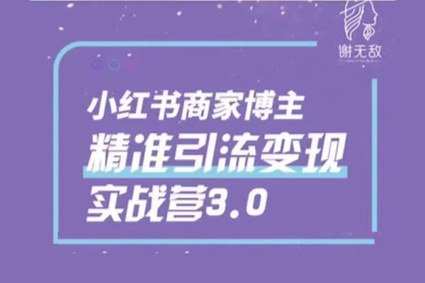 謝無敵-小紅書商家精準引流實戰(zhàn)營3.0，用小紅書放大你的生意勢能