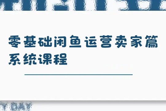 零基礎(chǔ)閑魚運(yùn)營賣家篇系統(tǒng)課程，門檻低，0成本，一個(gè)月多賺個(gè)兩三千多的零花錢