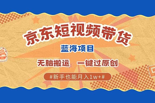 最新京東短視頻藍海帶貨項目，無需剪輯無腦搬運，一鍵過原創【項目拆解】