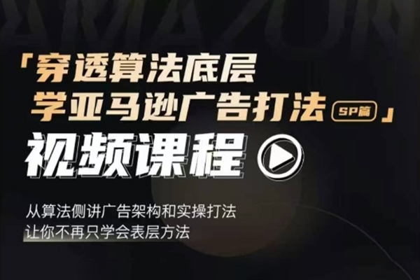 穿透算法底層，學亞馬遜廣告打法SP篇，從算法側(cè)講廣告架構(gòu)和實操打法，讓你不再只學會表層方法