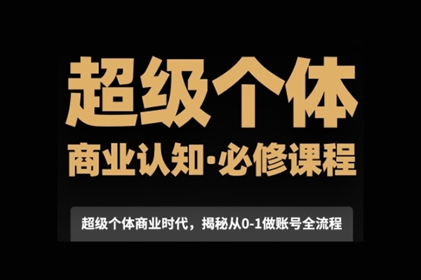 超級(jí)個(gè)體商業(yè)認(rèn)知覺(jué)醒視頻課，商業(yè)認(rèn)知·必修課程揭秘從0