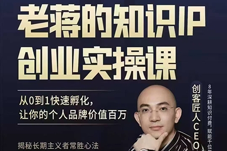 老蔣的知識(shí)IP創(chuàng)業(yè)實(shí)操課，從0到1快速孵化，讓你的個(gè)人品牌價(jià)值百W