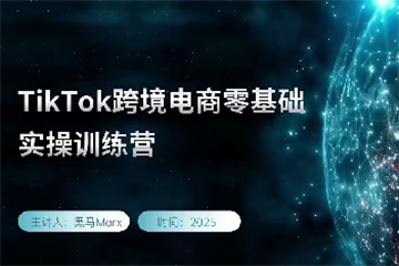 黑馬TikTok跨境電商實操訓練營，tiktok跨境電商教程