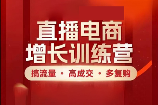 直播電商增長訓(xùn)練營，搞流量·高成交·多復(fù)購，快速上手有思路