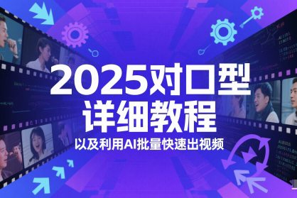 2025對口型詳細(xì)教程以及利用AI批量快速出視頻【揭秘】